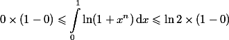 
 \\ \begin{aligned}
 \\ 0\times(1-0)\leqslant\int_0^1\ln(1+x^n)\,\mathrm{d}x\leqslant\ln{2}\times(1-0)
 \\ \end{aligned}
 \\ 